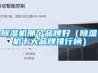 企業新聞除濕機那個品牌好（除濕機十大品牌排行榜）