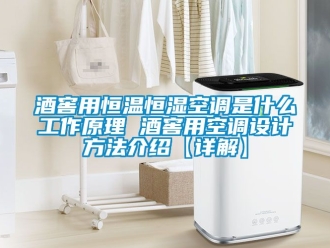 知識百科酒窖用恒溫恒濕空調是什么工作原理 酒窖用空調設計方法介紹【詳解】