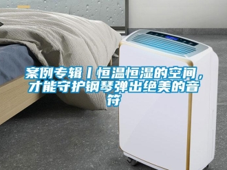 常見問題案例專輯丨恒溫恒濕的空間，才能守護鋼琴彈出絕美的音符