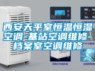 知識百科西安天平室恒溫恒濕空調(diào)-基站空調(diào)維修-檔案室空調(diào)維修