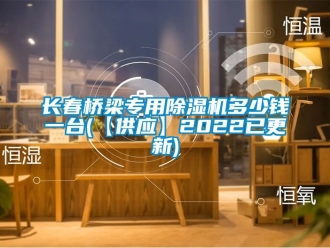行業新聞長春橋梁專用除濕機多少錢一臺(【供應】2022已更新)