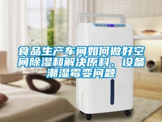 企業(yè)新聞食品生產(chǎn)車間如何做好空間除濕和解決原料、設(shè)備潮濕霉變問題