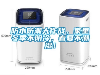 企業新聞防水防潮大作戰，家里冬季不陰冷，春夏不潮濕！