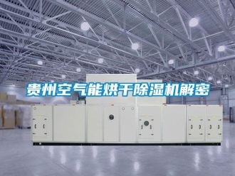 行業新聞貴州空氣能烘干除濕機解密