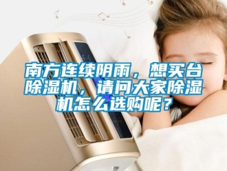 常見問題南方連續陰雨，想買臺除濕機，請問大家除濕機怎么選購呢？