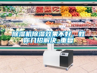 企業新聞除濕機除濕效果不好，教你幾招解決_重復