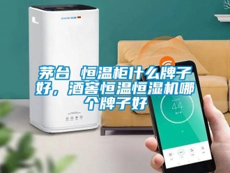 知識百科茅臺 恒溫柜什么牌子好，酒窖恒溫恒濕機哪個牌子好