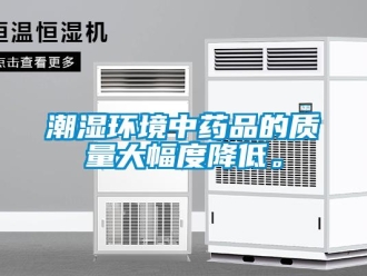 企業(yè)新聞潮濕環(huán)境中藥品的質量大幅度降低。