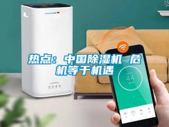 行業(yè)新聞熱點(diǎn)：中國(guó)除濕機(jī) 危機(jī)等于機(jī)遇