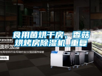 行業新聞食用菌烘干房、香菇烘烤房除濕機_重復