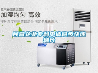 行業新聞民營企業專利申請穩步快速增長