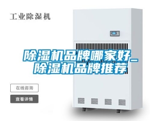 企業新聞除濕機品牌哪家好_除濕機品牌推薦
