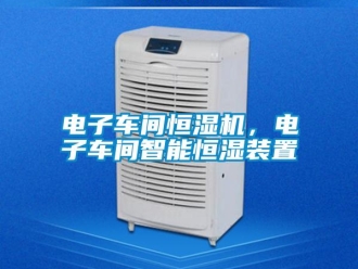 企業(yè)新聞電子車間恒濕機，電子車間智能恒濕裝置