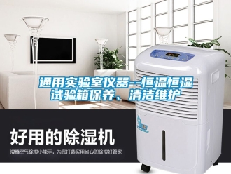 知識(shí)百科通用實(shí)驗(yàn)室儀器--恒溫恒濕試驗(yàn)箱保養(yǎng)、清潔維護(hù)