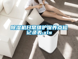 行業新聞除濕機日常維護保養點檢記錄表.xls