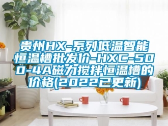 知識百科貴州HX-系列低溫智能恒溫槽批發(fā)價(jià)-HXC-500-4A磁力攪拌恒溫槽的價(jià)格(2022已更新)