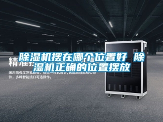 企業新聞除濕機擺在哪個位置好 除濕機正確的位置擺放