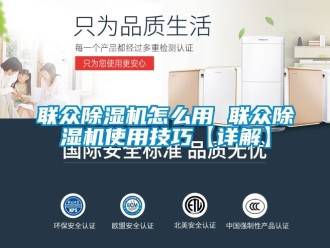 行業新聞聯眾除濕機怎么用 聯眾除濕機使用技巧【詳解】