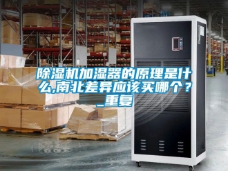 行業(yè)新聞除濕機(jī)加濕器的原理是什么,南北差異應(yīng)該買哪個(gè)？_重復(fù)