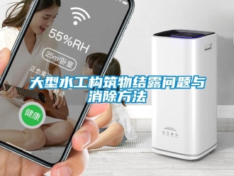 常見問題大型水工構(gòu)筑物結(jié)露問題與消除方法