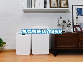 行業(yè)新聞加濕器使用小知識