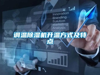 企業(yè)新聞?wù){(diào)溫除濕機(jī)升溫方式及特點(diǎn)
