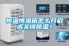 恒溫恒濕箱怎么開啟或關閉除濕？