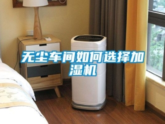 常見(jiàn)問(wèn)題無(wú)塵車(chē)間如何選擇加濕機(jī)
