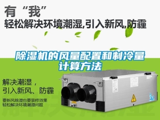 企業(yè)新聞除濕機(jī)的風(fēng)量配置和制冷量計算方法