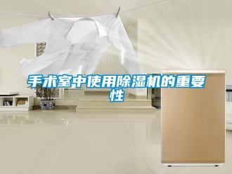 知識百科手術室中使用除濕機的重要性