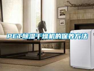 常見(jiàn)問(wèn)題PET除濕干燥機(jī)的保養(yǎng)方法