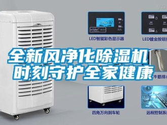 行業新聞全新風凈化除濕機 時刻守護全家健康