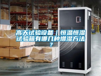 知識(shí)百科高天試驗(yàn)設(shè)備｜恒溫恒濕試驗(yàn)箱有哪幾種增濕方法？
