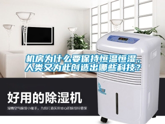知識百科機(jī)房為什么要保持恒溫恒濕，人類又為此創(chuàng)造出哪些科技？