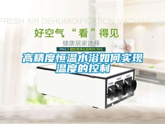 知識百科高精度恒溫水浴如何實(shí)現(xiàn)溫度的控制