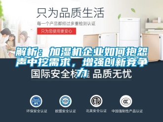 常見問題解析：加濕機企業如何抱怨聲中挖需求，增強創新競爭力