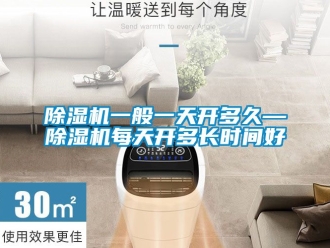 行業新聞除濕機一般一天開多久—除濕機每天開多長時間好