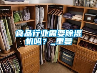 行業新聞食品行業需要除濕機嗎？_重復