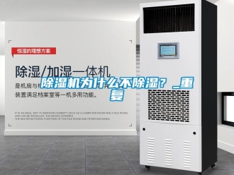 行業(yè)新聞除濕機為什么不除濕？_重復(fù)