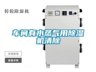 企業新聞車間有水蒸氣用除濕機清除