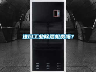 常見問題進口工業(yè)除濕機貴嗎？