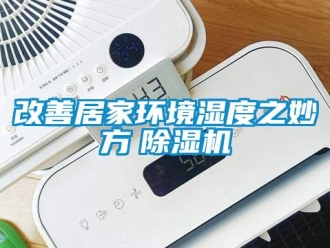 企業(yè)新聞改善居家環(huán)境濕度之妙方　除濕機