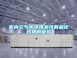 知識百科室內空氣中可揮發性有機化合物的研究