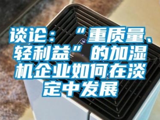常見問題談論：“重質量、輕利益”的加濕機企業如何在淡定中發展