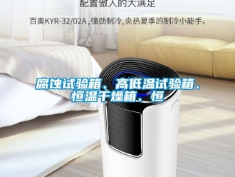 知識百科腐蝕試驗箱、高低溫試驗箱、恒溫干燥箱、恒