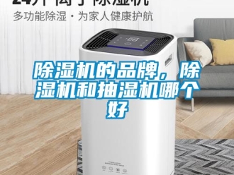 企業(yè)新聞除濕機(jī)的品牌，除濕機(jī)和抽濕機(jī)哪個(gè)好