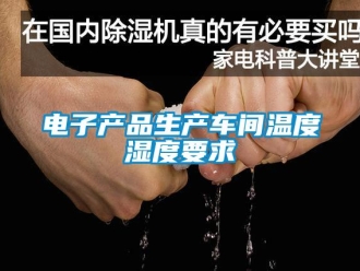 企業新聞電子產品生產車間溫度濕度要求