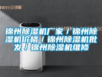 企業新聞錦州除濕機廠家／錦州除濕機價格／錦州除濕機批發／錦州除濕機維修