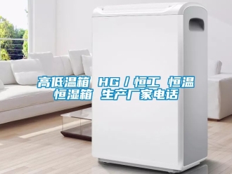知識百科高低溫箱 HG／恒工 恒溫恒濕箱 生產(chǎn)廠家電話