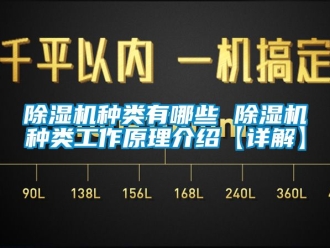 行業新聞除濕機種類有哪些 除濕機種類工作原理介紹【詳解】